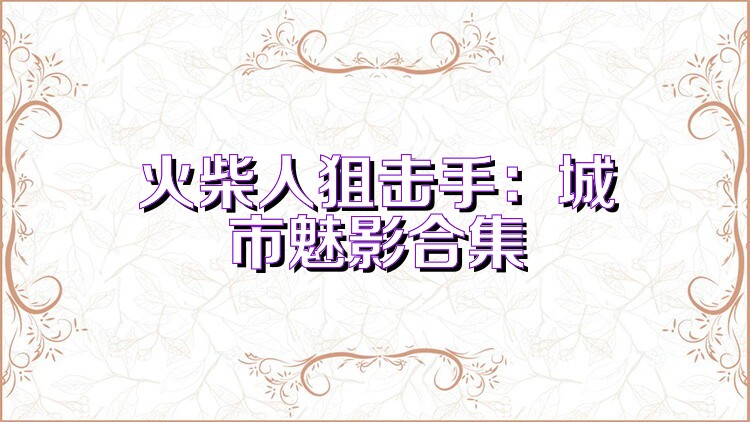火柴人狙击手:城市魅影合集