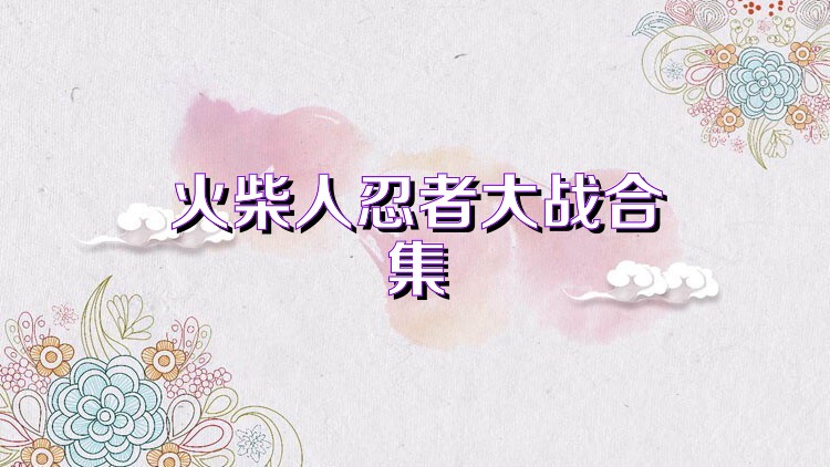 火柴人忍者大战合集