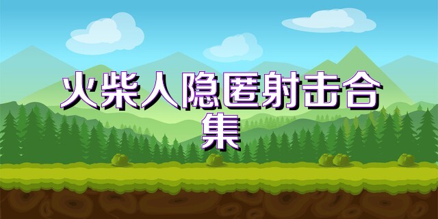 火柴人隐匿射击合集