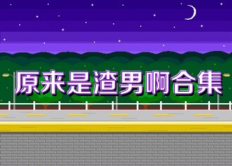 原来是渣男啊合集