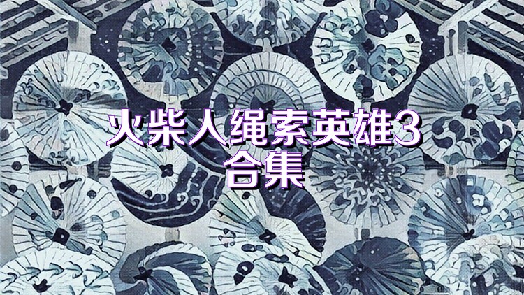 火柴人绳索英雄3合集