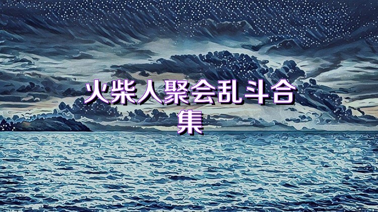 火柴人聚会乱斗合集
