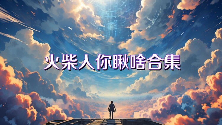 火柴人你瞅啥合集