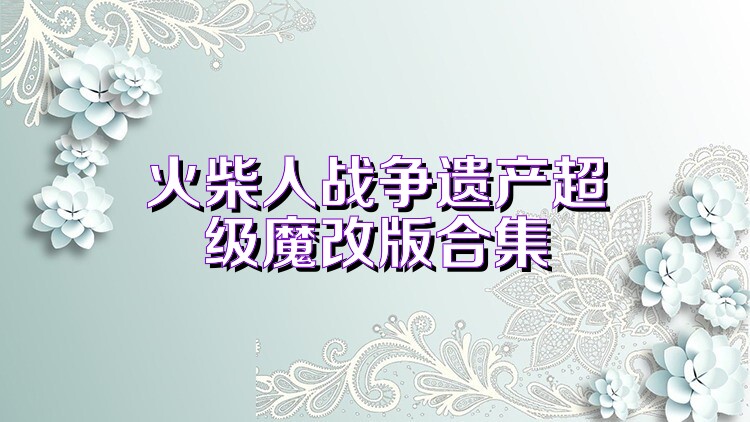 火柴人战争遗产超级魔改版合集