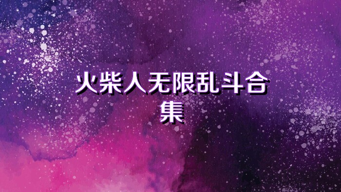 火柴人无限乱斗合集
