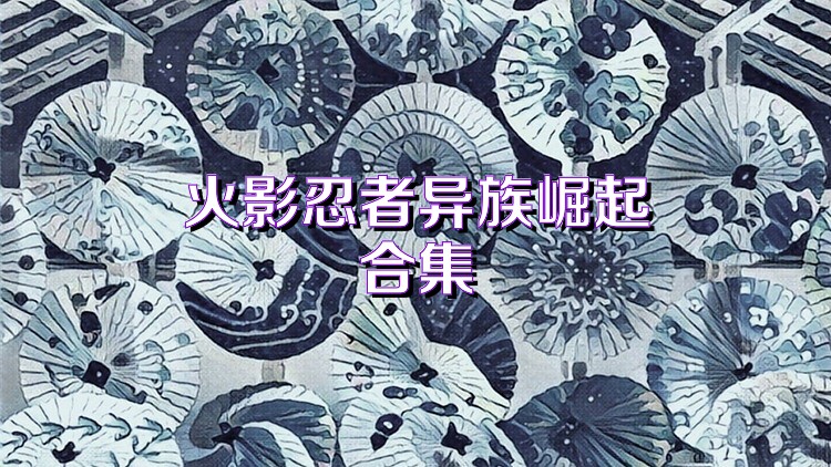 火影忍者异族崛起合集