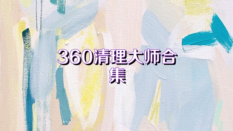 360清理大师合集