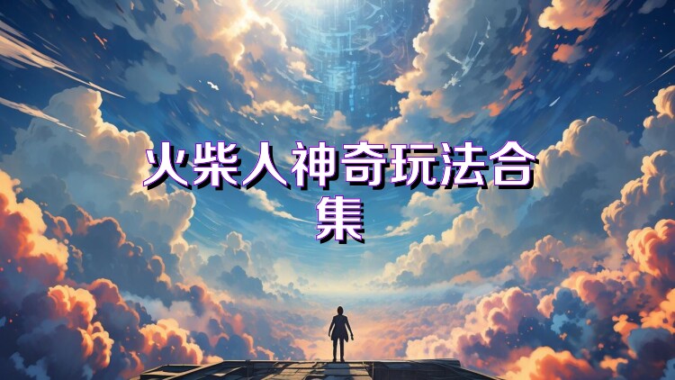 火柴人神奇玩法合集