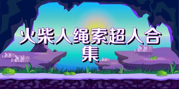 火柴人绳索超人合集