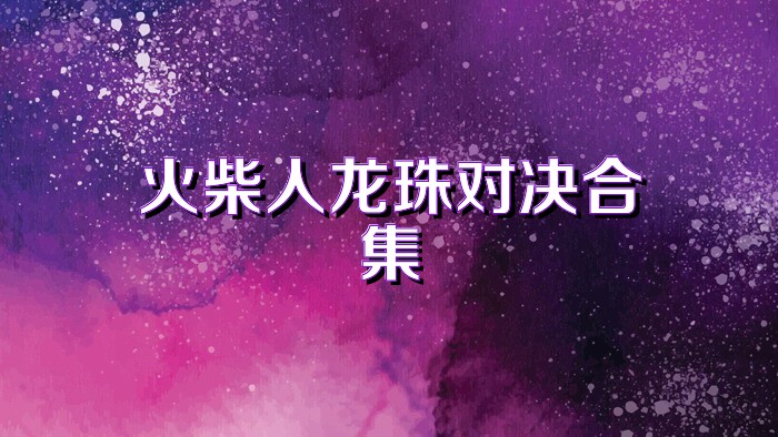 火柴人龙珠对决合集
