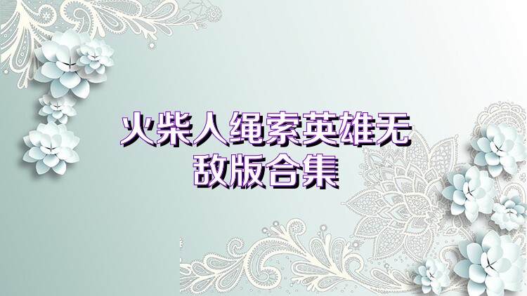 火柴人绳索英雄无敌版合集