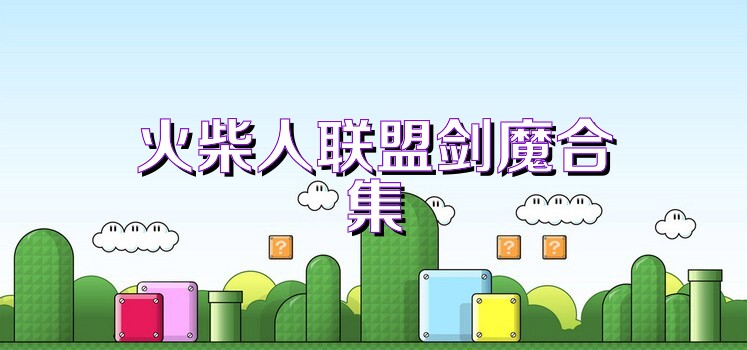 火柴人联盟剑魔合集