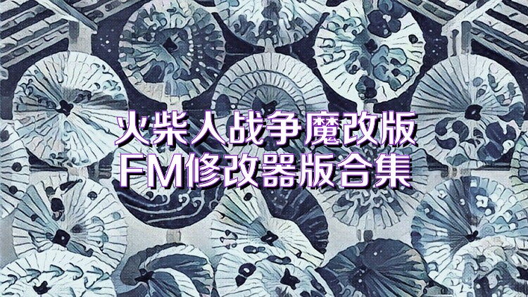 火柴人战争魔改版FM修改器版合集