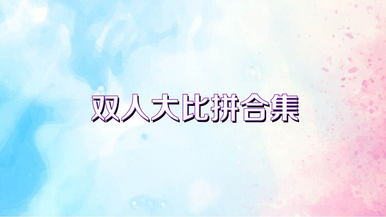 双人大比拼合集