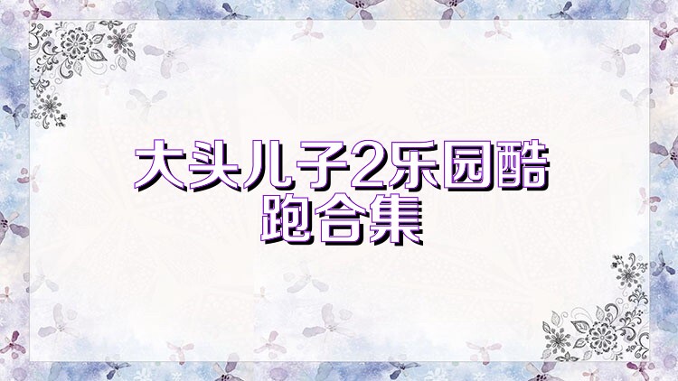 大头儿子2乐园酷跑合集
