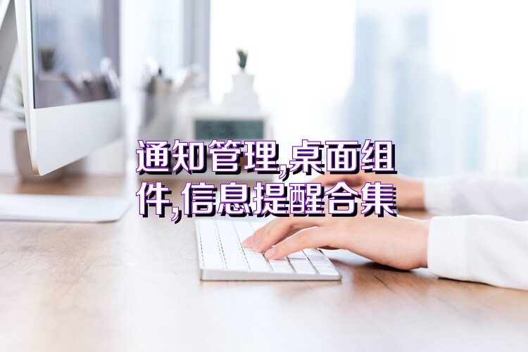 通知管理,桌面组件,信息提醒合集