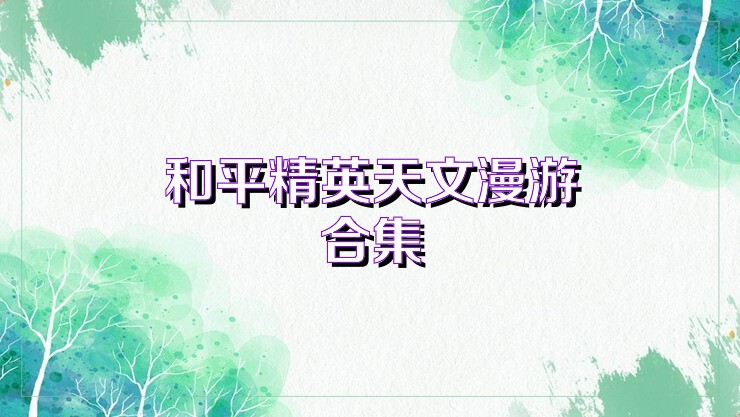 和平精英天文漫游合集