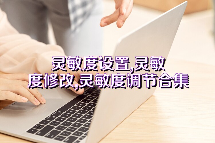 灵敏度设置,灵敏度修改,灵敏度调节合集
