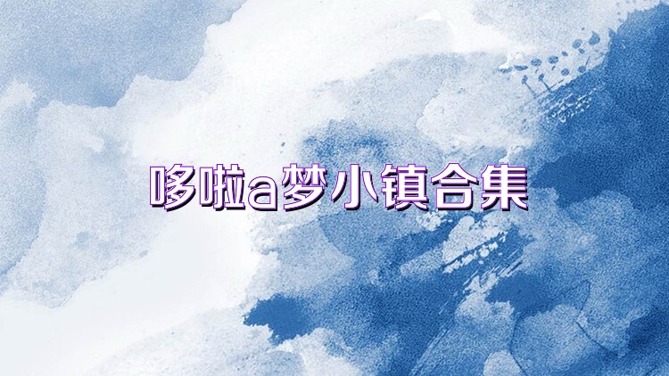 哆啦a梦小镇合集