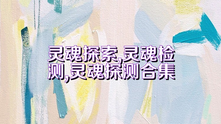 灵魂探索,灵魂检测,灵魂探测合集