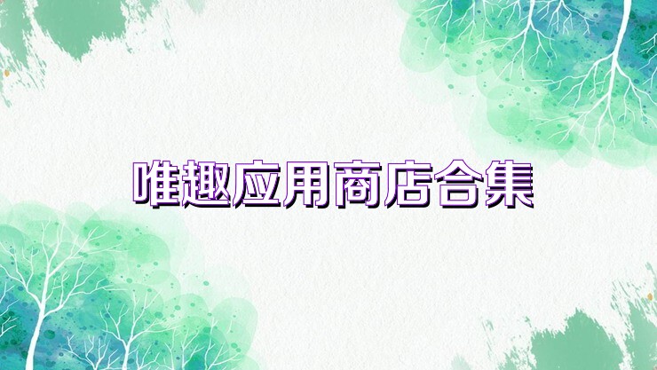 唯趣应用商店合集