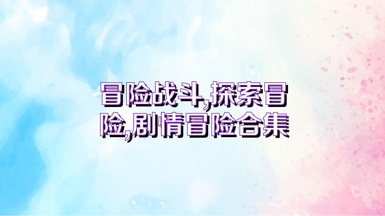 冒险战斗,探索冒险,剧情冒险合集