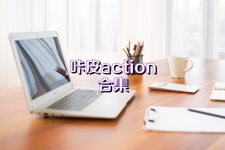 咔皮action合集