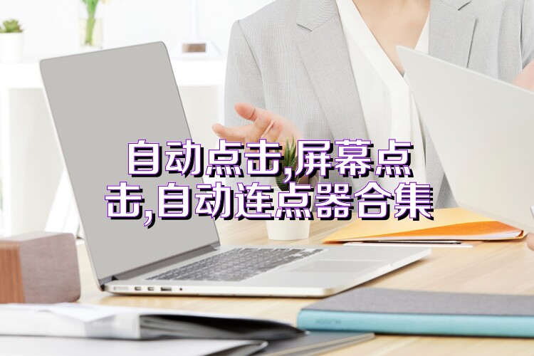 自动点击,屏幕点击,自动连点器合集