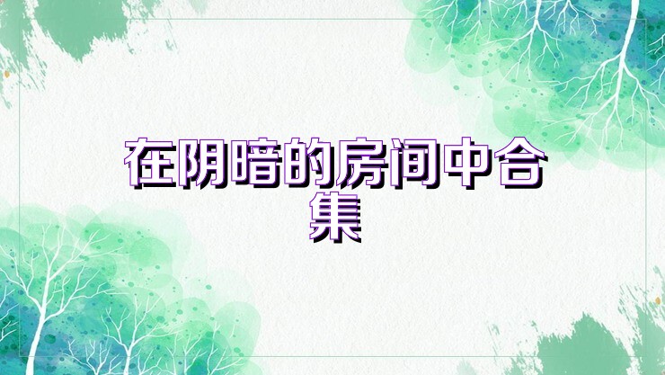 在阴暗的房间中合集