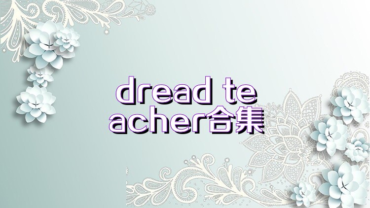 dread teacher合集